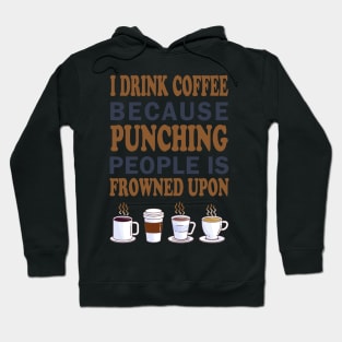 I Drink Coffee Because Punching People Is Frowned Upon Hoodie